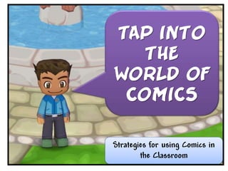 Tap Into
   the
World of
 Comics

Strategies for using Comics in
        the Classroom
 