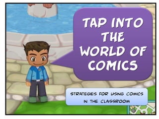 Tap Into
      the
   World of
    Comics
Strategies for using Comics
     in the Classroom
 