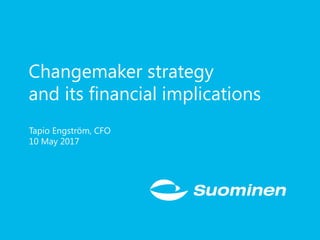 Changemaker strategy
and its financial implications
Tapio Engström, CFO
10 May 2017
 