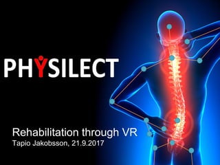 Rehabilitation through VR
Tapio Jakobsson, 21.9.2017
 
