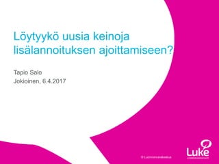 © Luonnonvarakeskus© Luonnonvarakeskus
Tapio Salo
Jokioinen, 6.4.2017
Löytyykö uusia keinoja
lisälannoituksen ajoittamiseen?
 