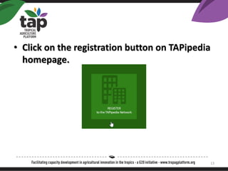 ? Click on the registration button on TAPipedia
homepage.
13
 