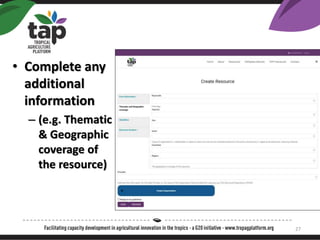 ? Complete any
additional
information
C (e.g. Thematic
& Geographic
coverage of
the resource)
27
 