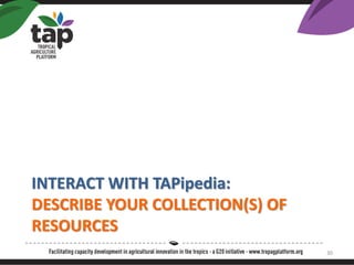 INTERACT WITH TAPipedia:
DESCRIBE YOUR COLLECTION(S) OF
RESOURCES
30
 