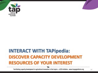 INTERACT WITH TAPipedia:
DISCOVER CAPACITY DEVELOPMENT
RESOURCES OF YOUR INTEREST
34
 