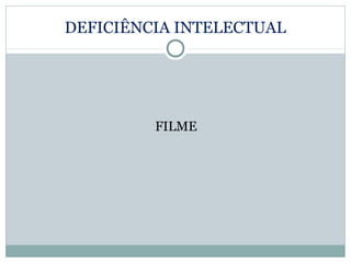 DEFICIÊNCIA INTELECTUAL




         FILME
 
