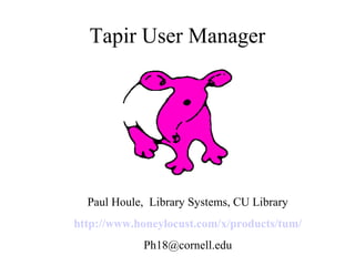 Tapir User Manager

Paul Houle, Library Systems, CU Library
http://www.honeylocust.com/x/products/tum/
Ph18@cornell.edu

 