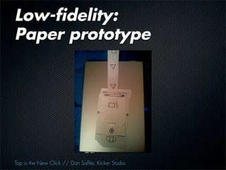 High-fidelity: Exact




Tap is the New Click // Dan Saffer, Kicker Studio
 