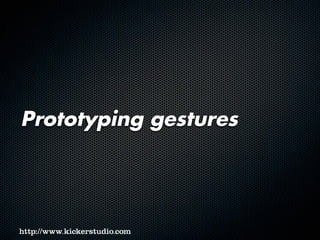 Prototyping gestures
 