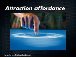 Attraction affordance
 