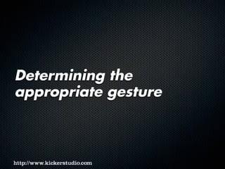 Determining the
appropriate gesture
 