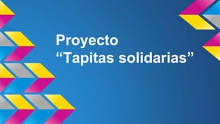 Proyecto
“Tapitas solidarias”

 