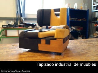 Héctor Arturo Torres Ramírez
Tapizado industrial de muebles
 