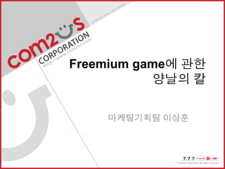 Freemium game에 관한
            양날의 칼


    마케팅기획팀 이상훈
 