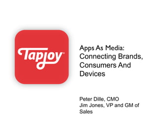 Apps As Media:
Connecting Brands,
Consumers And
Devices
Peter Dille, CMO
Jim Jones, VP and GM of
Sales
 