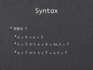 Recursion
正規形 (normal form)

 これ以上評価できない項のこと

発散 (diverge)

 正規形にならない項のこと

 例: (λx.x x) (λx.x x)   - omega
 