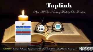 Taplink
Place All Our Necessary Links in One Location
K.THIYAGU, Assistant Professor, Department of Education, Central University of Kerala, Kasaragod
 