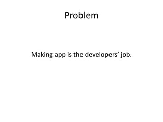 Problem


Making app is the developers’ job.
 