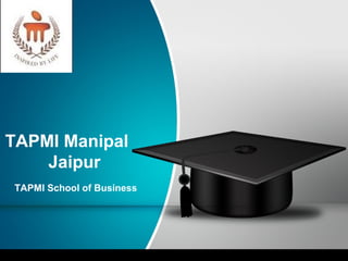 TAPMI Manipal
Jaipur
TAPMI School of Business
 