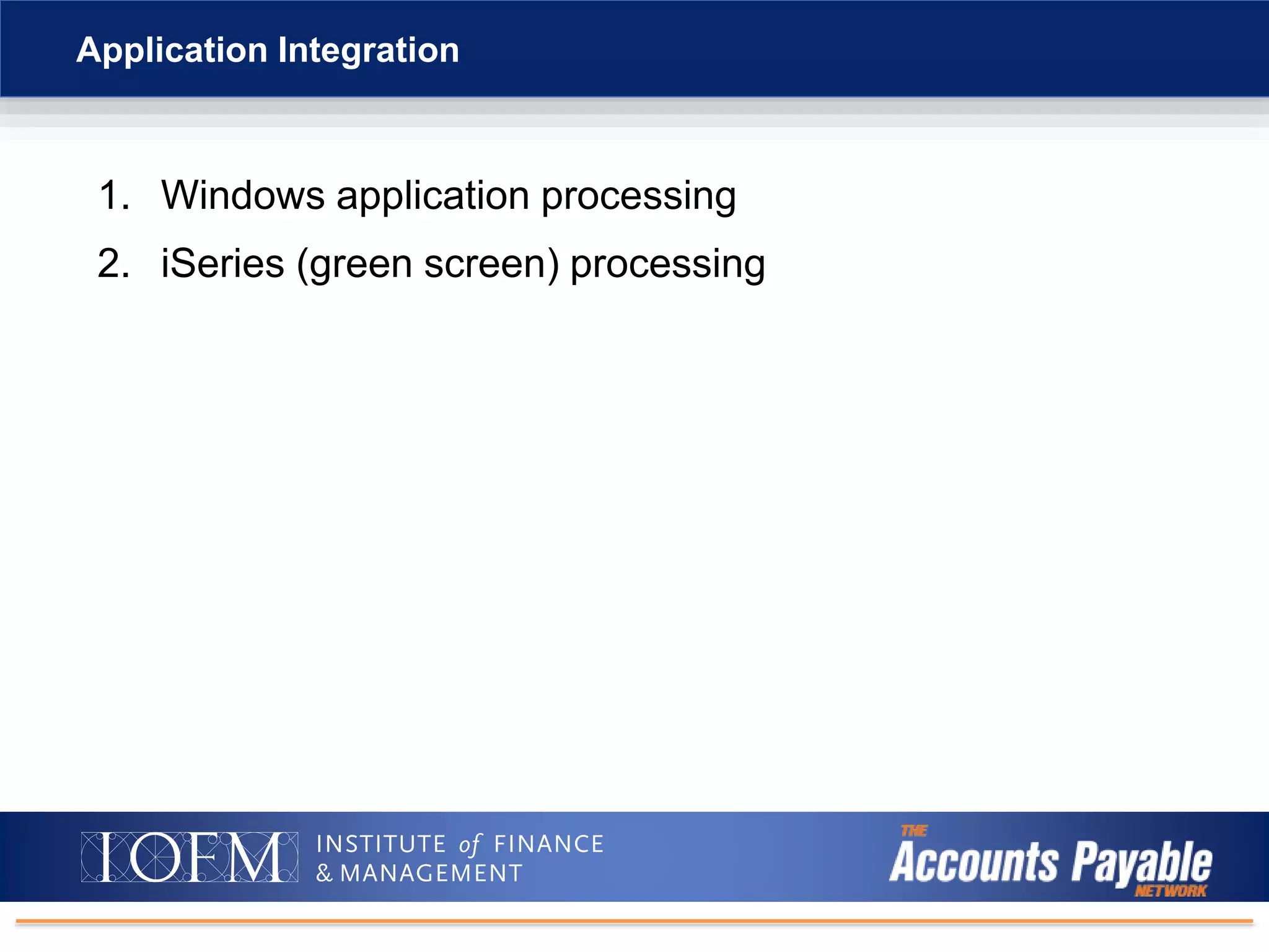 1. Windows application processing
2. iSeries (green screen) processing
Application Integration
 