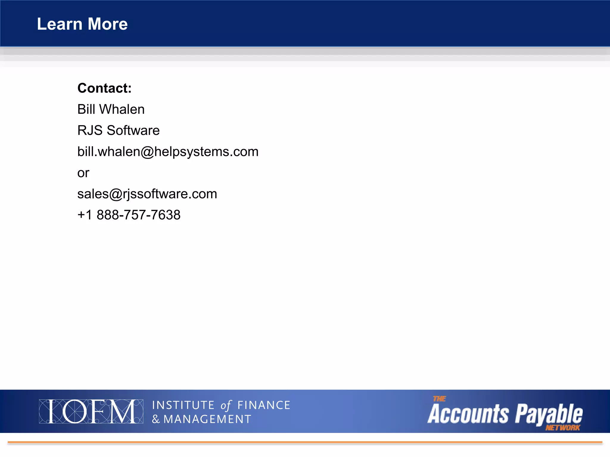 Contact:
Bill Whalen
RJS Software
bill.whalen@helpsystems.com
or
sales@rjssoftware.com
+1 888-757-7638
Learn More
 