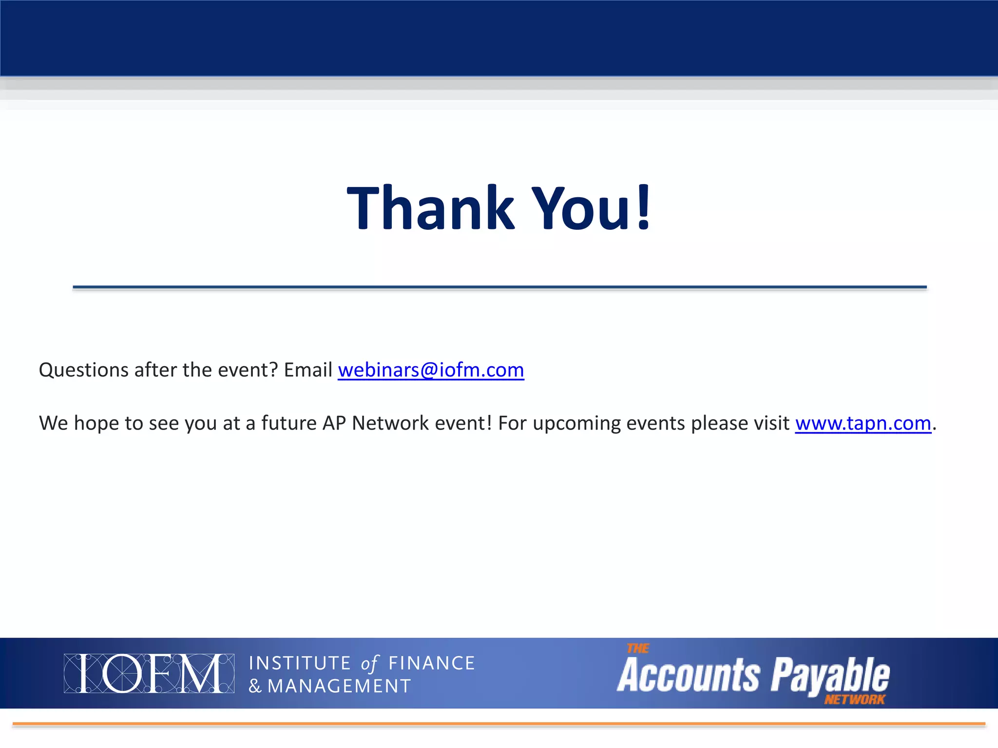 Thank You!
Questions after the event? Email webinars@iofm.com
We hope to see you at a future AP Network event! For upcoming events please visit www.tapn.com.
 
