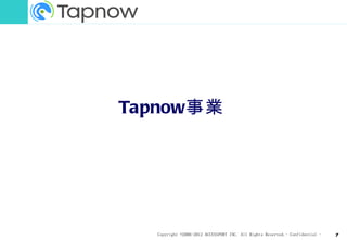 Tapnow事業




  Copyright ©2006-2012 ACCESSPORT INC. All Rights Reserved.- Confidential -   7
 