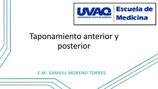 Taponamiento anterior y
posterior
E.M: SAMUEL MORENO TORRES.
 