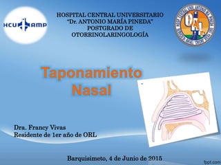 Barquisimeto, 4 de Junio de 2015
Dra. Francy Vivas
Residente de 1er año de ORL
HOSPITAL CENTRAL UNIVERSITARIO
“Dr. ANTONIO MARÍA PINEDA”
POSTGRADO DE
OTORRINOLARINGOLOGÍA
 