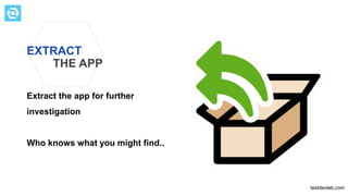 EXTRACT
THE APP
Extract the app for further
investigation
Who knows what you might find..
testdevlab.com
 