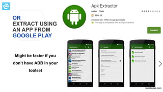 OR
EXTRACT USING
AN APP FROM
GOOGLE PLAY
Might be faster if you
don’t have ADB in your
toolset
testdevlab.com
 