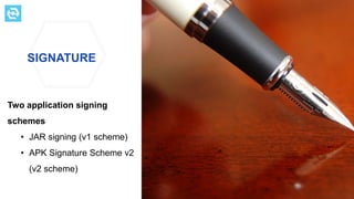 SIGNATURE
Two application signing
schemes
• JAR signing (v1 scheme)
• APK Signature Scheme v2
(v2 scheme)
testdevlab.com
 