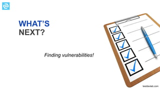 WHAT’S
NEXT?
Finding vulnerabilities!
testdevlab.com
 
