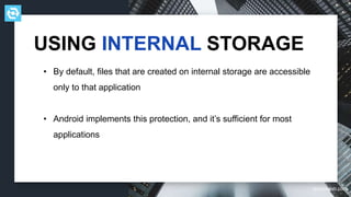 testdevlab.com
• By default, files that are created on internal storage are accessible
only to that application
• Android implements this protection, and it’s sufficient for most
applications
USING INTERNAL STORAGE
 
