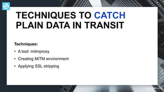 testdevlab.com
Techniques:
• A tool: mitmproxy
• Creating MiTM environment
• Applying SSL stripping
TECHNIQUES TO CATCH
PLAIN DATA IN TRANSIT
 