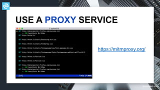 testdevlab.com
USE A PROXY SERVICE
https://mitmproxy.org/
 