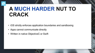 testdevlab.com
• iOS strictly enforces application boundaries and sandboxing
• Apps cannot communicate directly
• Written in native ObjectiveC or Swift
A MUCH HARDER NUT TO
CRACK
 