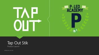 Tap Out Stik
Product Launch
©PRINCIPAL LED 2016
 