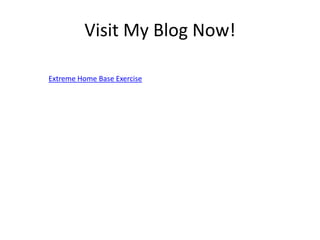 Visit My Blog Now!
Extreme Home Base Exercise