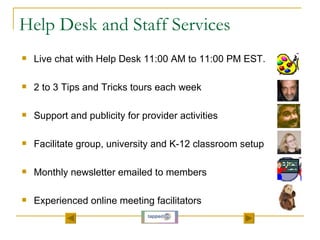 Help Desk and Staff Services <ul><li>Live chat with Help Desk 11:00 AM to 11:00 PM EST.  </li></ul><ul><li>2 to 3 Tips and...