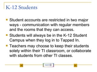 K-12 Students   <ul><li>Student accounts are restricted in two major ways - communication with regular members and the roo...