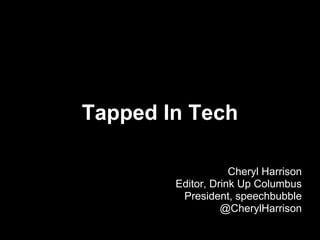 Tapped In Tech
Cheryl Harrison
Editor, Drink Up Columbus
President, speechbubble
@CherylHarrison
 
