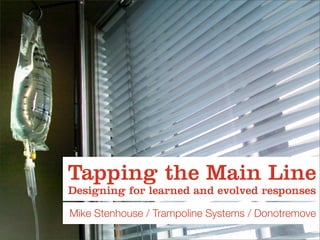 Tapping the Main Line
Designing for learned and evolved responses

Mike Stenhouse / Trampoline Systems / Donotremove
 