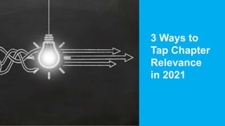 3 Ways to
Tap Chapter
Relevance
in 2021
 