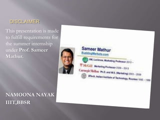 DISCLAIMER
This presentation is made
to fulfill requirements for
the summer internship
under Prof. Sameer
Mathur.
NAMOONA NAYAK
IIIT,BBSR
 