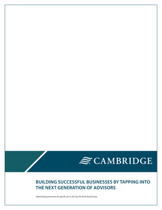 ®
BUILDING SUCCESSFUL BUSINESSES BY TAPPING INTO
THE NEXT GENERATION OF ADVISORS
Reprinted by permission for specific use in 2015 by The 401K Study Group.
 