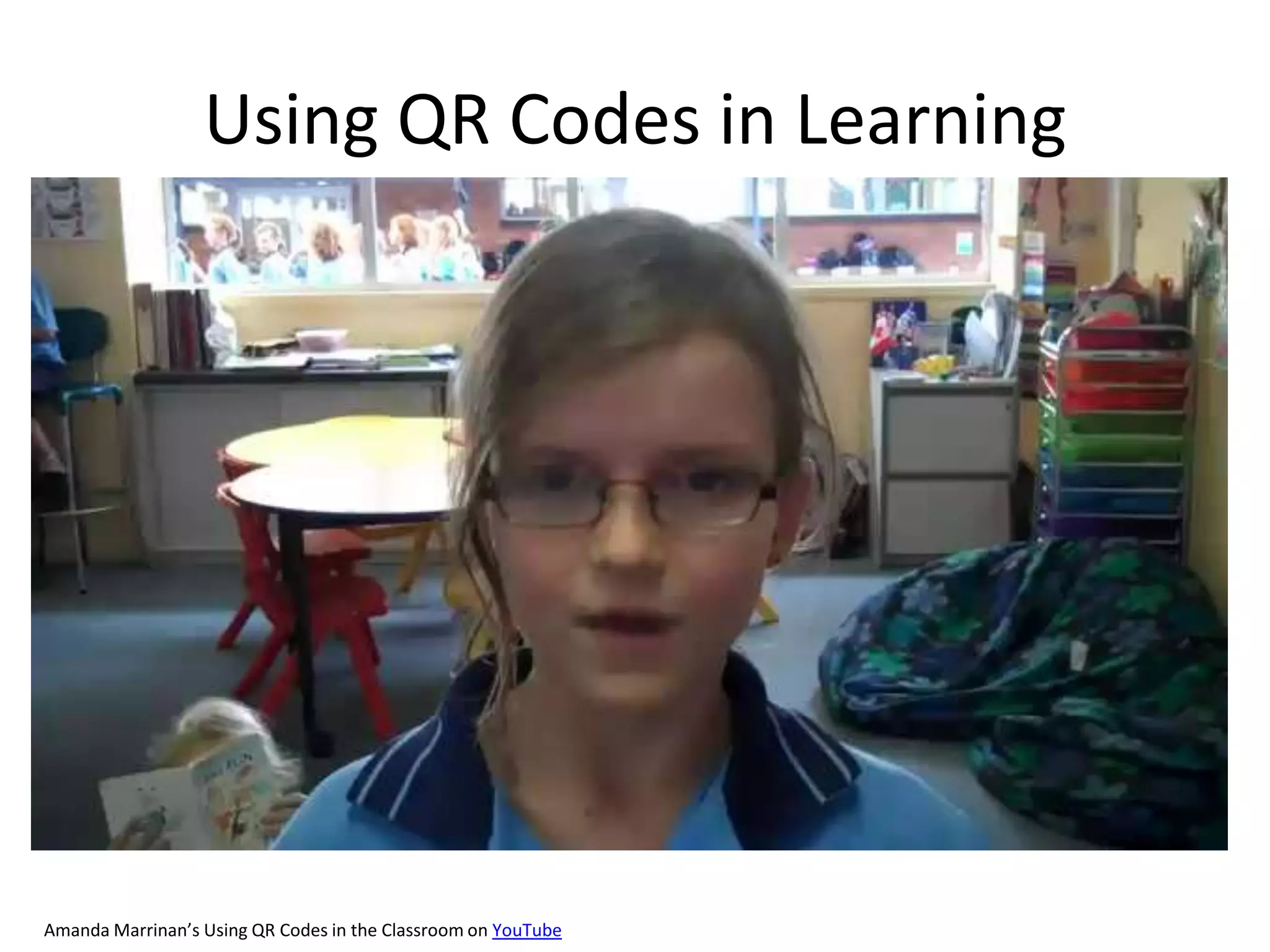 Using QR Codes in LearningAmanda Marrinan’s Using QR Codes in the Classroom on YouTube