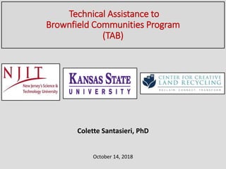Technical Assistance to
Brownfield Communities Program
(TAB)
Colette Santasieri, PhD
October 14, 2018
 