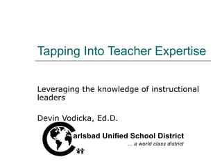 Tapping Into Teacher Expertise Leveraging the knowledge of instructional leaders Devin Vodicka, Ed.D. 