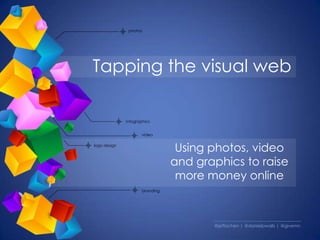 Tapping the visual web
Using photos, video
and graphics to raise
more money online
video
photos
infographics
logo design
branding
@jeffachen | @danielpwalls | @givemn
 